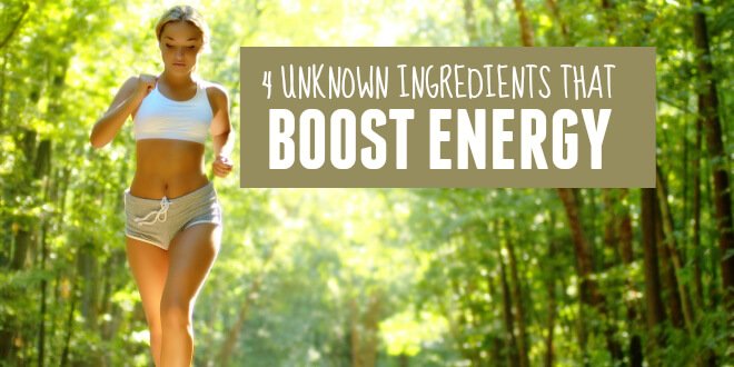 Boost Energy Naturally with 4 Lesser Known Ingredients