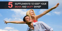 5 Supplements to Keep Your Brain and Body Sharp
