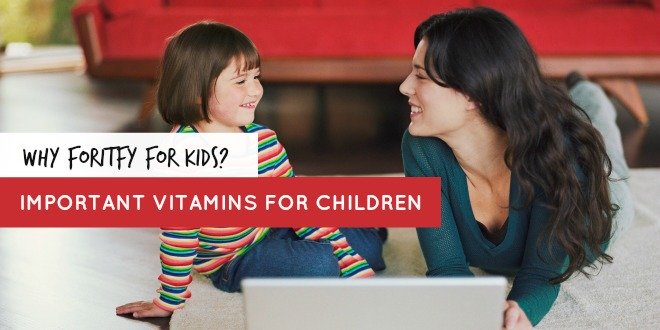 Why Fortify for Kids? Children Need Nutrients for Body & Brain